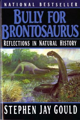 Bully for Brontosaurus: Reflections in Natural History by Stephen Jay Gould