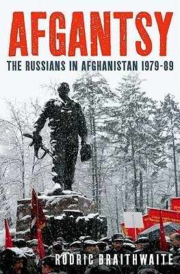 Afgantsy: The Russians in Afghanistan 1979-89 by Rodric Braithwaite
