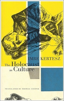 The Holocaust as Culture by Imre Kertész, Thomas Cooper