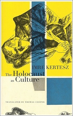 The Holocaust as Culture by Thomas Cooper, Imre Kertész