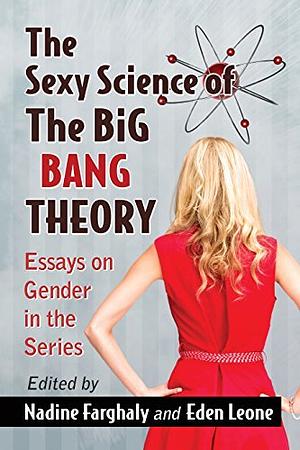 The Sexy Science of The Big Bang Theory: Essays on Gender in the Series by Nadine Farghaly