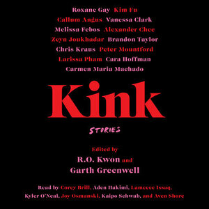 Kink: Stories by R.O. Kwon, Garth Greenwell