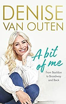 A Bit of Me: From Basildon to Broadway, and back by Denise Van Outen