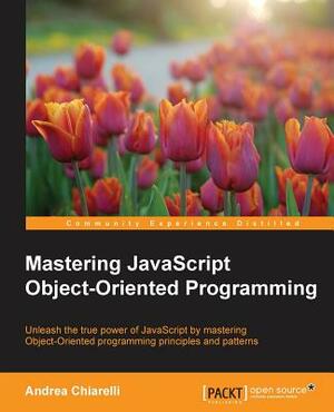 Mastering JavaScript Object-Oriented Programming by Andrea Chiarelli