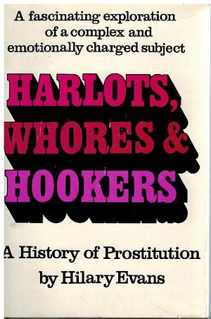 Harlots, Whores & Hookers: A History of Prostitution by Hilary Evans