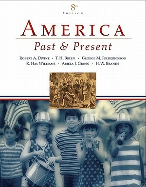 America Past and Present, Combined Volume Value Package (Includes Primary Source: Documents in U.S. History (CD- ROM)) by T.H. Breen, George M. Fredrickson, Robert A. Divine