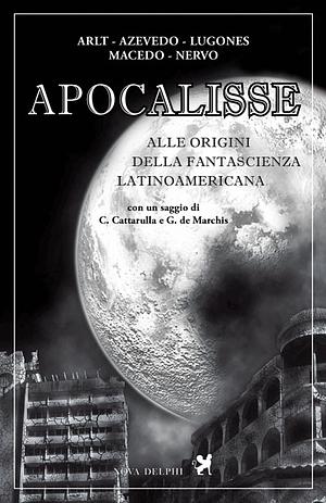 Apocalisse. Alle origini della fantascienza latinoamericana by Camilla Cattarulla, Giorgio De Marchis