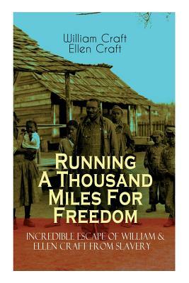 The Running A Thousand Miles For Freedom - Incredible Escape of William & Ellen Craft from Slavery: A True and Thrilling Tale of Deceit, Intrigue and by William Craft, Ellen Craft