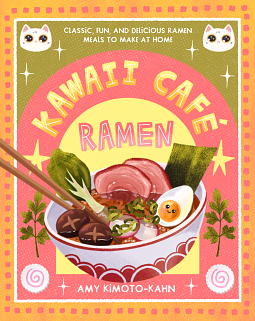 KAWAII CAF RAMEN: Classic, Fun, and Delicious Ramen Meals to Make at Home by AMY. KIMOTO-KAHN