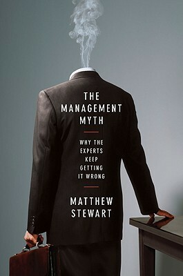 The Management Myth: Why the Experts Keep Getting it Wrong by Matthew Stewart