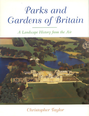 The Parks and Gardens of Britain: A Landscape History from the Air by Christopher Taylor