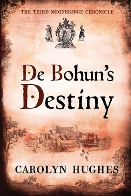 De Bohun's Destiny: The Third Meonbridge Chronicle by Carolyn Hughes