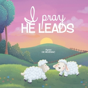 I Pray, He Leads by Agnes De Bezenac