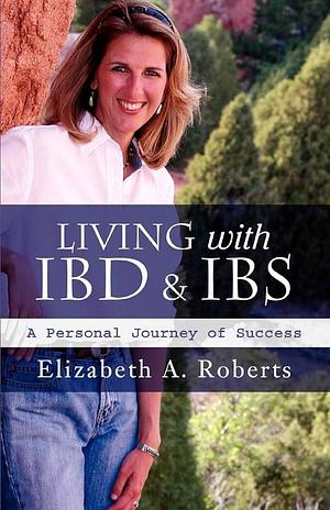 Living with IBD &amp; IBS: A Personal Journey of Success by Elizabeth Roberts