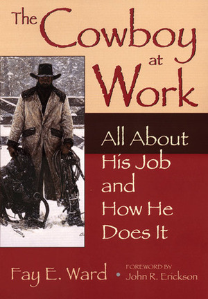 The Cowboy at Work: All About His Job and How He Does It by John R. Erickson, Fay E. Ward