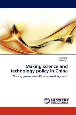 Making Science and Technology Policy in China by Jun Zhang, Tan Genjia