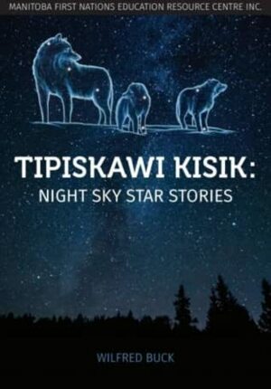 Tipiskawi Kisik: Night Sky Star Stories by Wilfred Buck