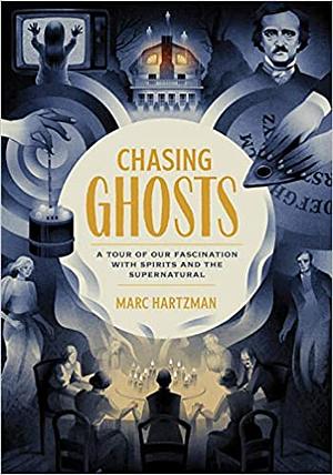Chasing Ghosts: A Tour of Our Fascination with Spirits and the Supernatural by Marc Hartzman