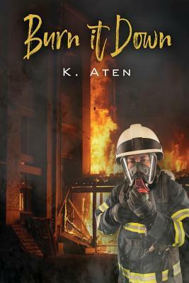 Burn It Down by K. Aten