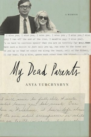 My Dead Parents: A Memoir by Anya Yurchyshyn