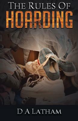 The Rules Of Hoarding by D.A. Latham