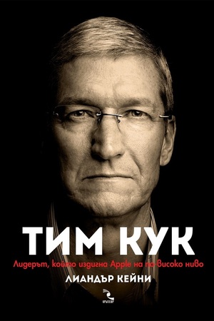 Тим Кук. Лидерът, който издигна Apple на по-високо ниво by Leander Kahney