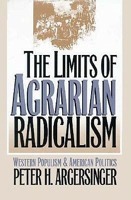 The Limits of Agrarian Radicalism: Western Populism and American Politics by Peter H. Argersinger