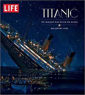 LIFE Titanic: 100 Years Later by Life Magazine