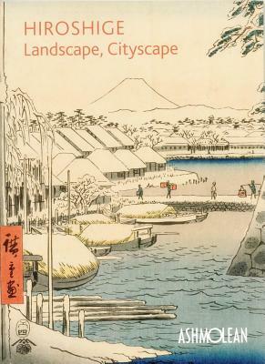Hiroshige: Landscape, Cityscape: Woodblock Prints in the Ashmolean Museum by Clare Pollard, Mitsuko Ito Watanabe