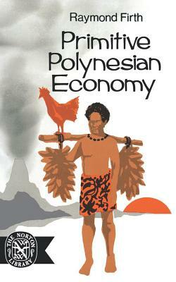 Primitive Polynesian Economy by Raymond William Firth