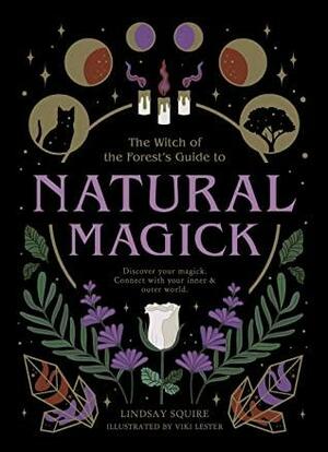 Natural Magick: Discover your magick. Connect with your inner & outer world by Lindsay Squire