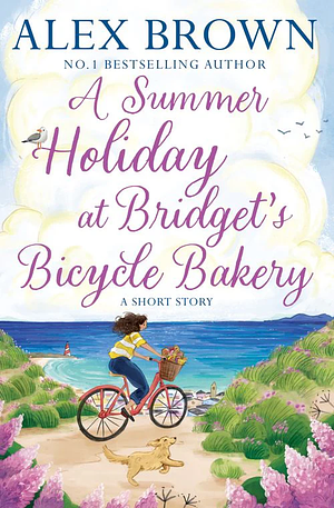 A Summer Holiday at Bridget's Bicycle Bakery: A Short Story by Alex Brown