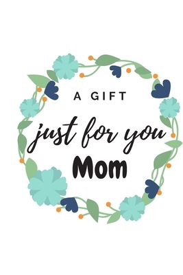 A Gift Just for You Mum: this is aspecial gift for moms. from sons, dauthers, friends and family members in general by Lazzy Inspirations