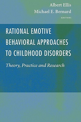 Rational Emotive Behavioral Approaches to Childhood Disorders: Theory, Practice and Research by 