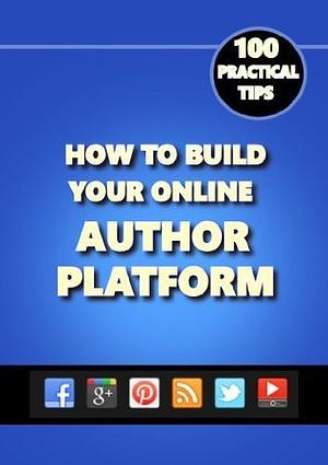How to Build Your Online Author Platform: 100 Practical Tips by Tony Riches