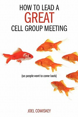 How to Lead a Great Cell Group Meeting...: ...So People Want to Come Back by Joel Comiskey