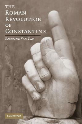 The Roman Revolution of Constantine by Raymond Van Dam