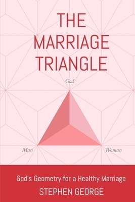 The Marriage Triangle: God's Geometry For a Healthy Marriage by Stephen George