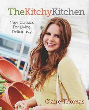 The Kitchy Kitchen: 200 Recipes for the Young and Hungry by Claire Thomas