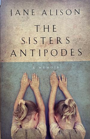 The Sisters Antipodes by Jane Alison