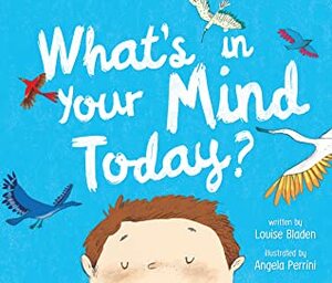 What's in Your Mind Today? by Louise Bladen, Angela Perrini