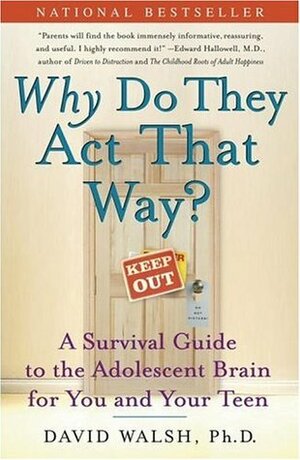 WHY Do They Act That Way? A Survival Guide to the Adolescent Brain for You and Your Teen by David Walsh, Nat Bennett