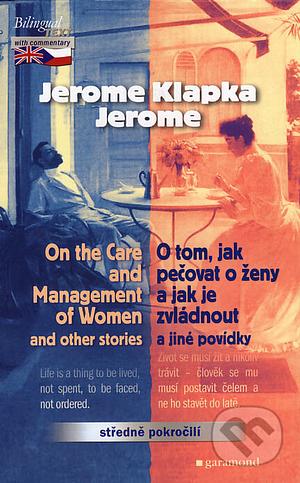 On the Care and Management of Women / O tom, jak pečovat o ženy a jak je zvládnout a jiné povídky by Jerome K. Jerome