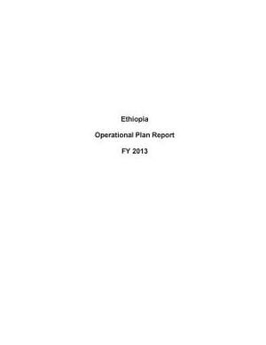 Ethiopia Operational Plan Report FY 2013 by United States Department of State