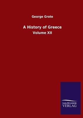 A History of Greece: Volume XII by George Grote