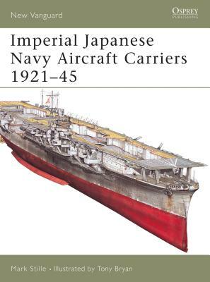 Imperial Japanese Navy Aircraft Carriers 1921-45 by Mark Stille