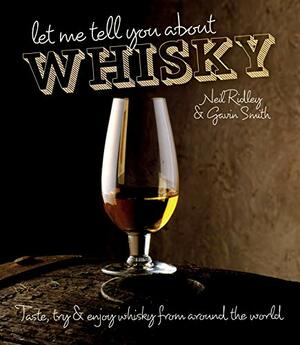 Let Me Tell You About Whisky: Taste, TryEnjoy Whisky from Around the World by Neil Ridley, Gavin D. Smith