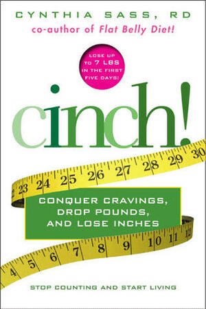 Cinch! Conquer Cravings, Drop Pounds, and Lose Inches by Cynthia Sass