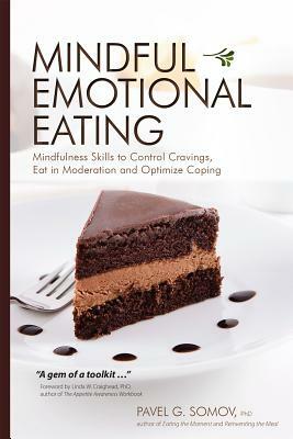 Mindful Emotional Eating: Mindfulness Skills to Control Cravings, Eat in Moderation and Optimize Coping by Pavel G. Somov