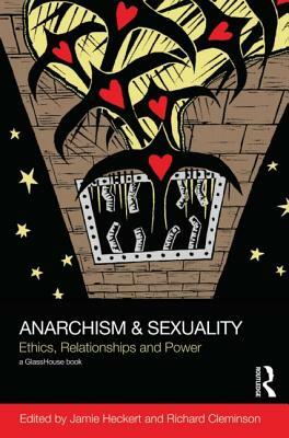 Anarchism & Sexuality: Ethics, Relationships and Power by Jamie Heckert, Richard Cleminson